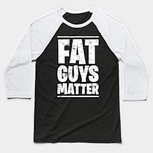 Fat Guys Matter For Men Funny Baseball T-Shirt